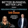 Reducing Stress & Overwhelm with Seth Gleeson - Episode 8 of Better Business, Better Life!