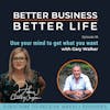 EXPERT SPOTLIGHT - 'Use your mind to get what you want' with Gary Walker - Episode 18 of Better Business, Better Life!