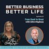 EXPERT SPOTLIGHT - From Good to Great with John Maybury - Episode 27 of Better Business, Better Life!