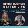 EXPERT SPOTLIGHT - If it's not working in the bedroom... with Adam Harris - Episode 30 of Better Business, Better Life!