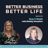 Keep it Simple with Shelley Woodrow - Episode 33 of Better Business, Better Life!