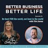 EXPERT SPOTLIGHT - Be best FOR the world, not best in the world with Tim Jones - Episode 34 of Better Business, Better Life!