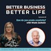 EXPERT SPOTLIGHT - How do you create creativity? with Wade Jackson - Episode 36 of Better Business, Better Life!