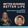 EXPERT SPOTLIGHT - Digital authority and authenticity with Alex Morris - Episode 40 of Better Business, Better Life!