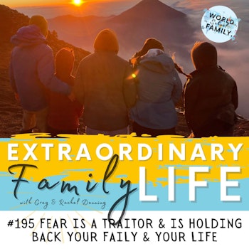 #195 Fear is a Traitor & is Holding Back Your Family & Your Life
