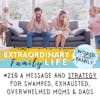 #210 A Message (with a Strategy) for Swamped, Overwhelmed Moms (and Dads)