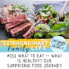 #211 What to Eat & How -- What's ACTUALLY Healthy? Our Food Journey