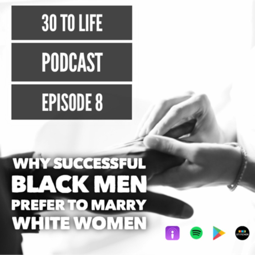 Ep 8: Why Successful Black Men Marry White Women