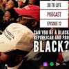 Ep 12: Can You Be A Black Republican And Pro-Black