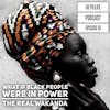 Ep 15: What If Black People Were In Power - The Real Wakanda
