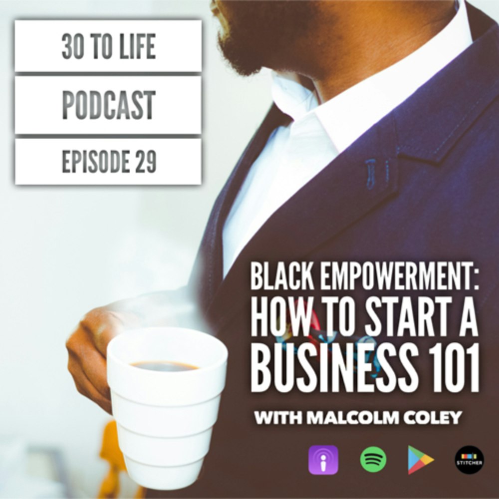 Ep 29: Black Empowerment - How To Start A Business 101 With Malcolm Coley