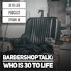46: Barbershop Talk - Who Is 30 to Life