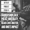 49: Barbershop Talk - Police Brutality, Black Lives Matter, DMX’s Impact & Legacy