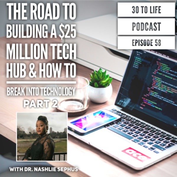 58: The Road To Building A $25 Million Tech Hub & How To Break Into Tech W/ Dr. Nashlie Sephus Pt. 2