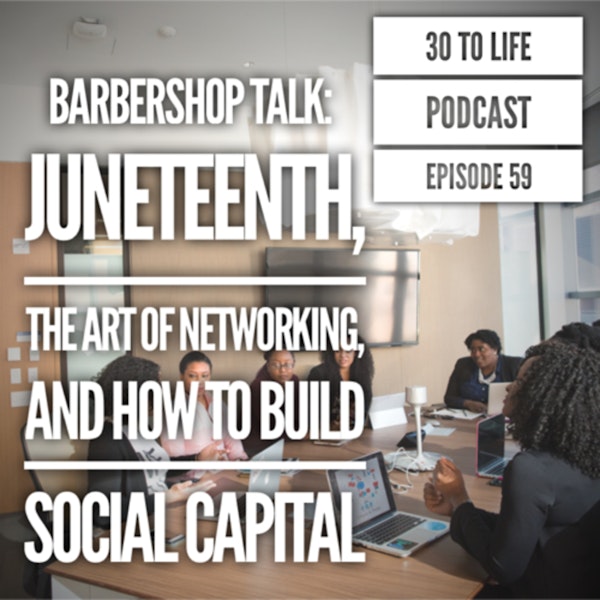59: Juneteenth, Networking 101, & How To Build Social Capital