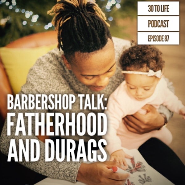 87: Barbershop Talk - Fatherhood and Durags