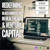 97: Redefining Black Innovation in Healthcare & Venture Capital with Marcus Whitney