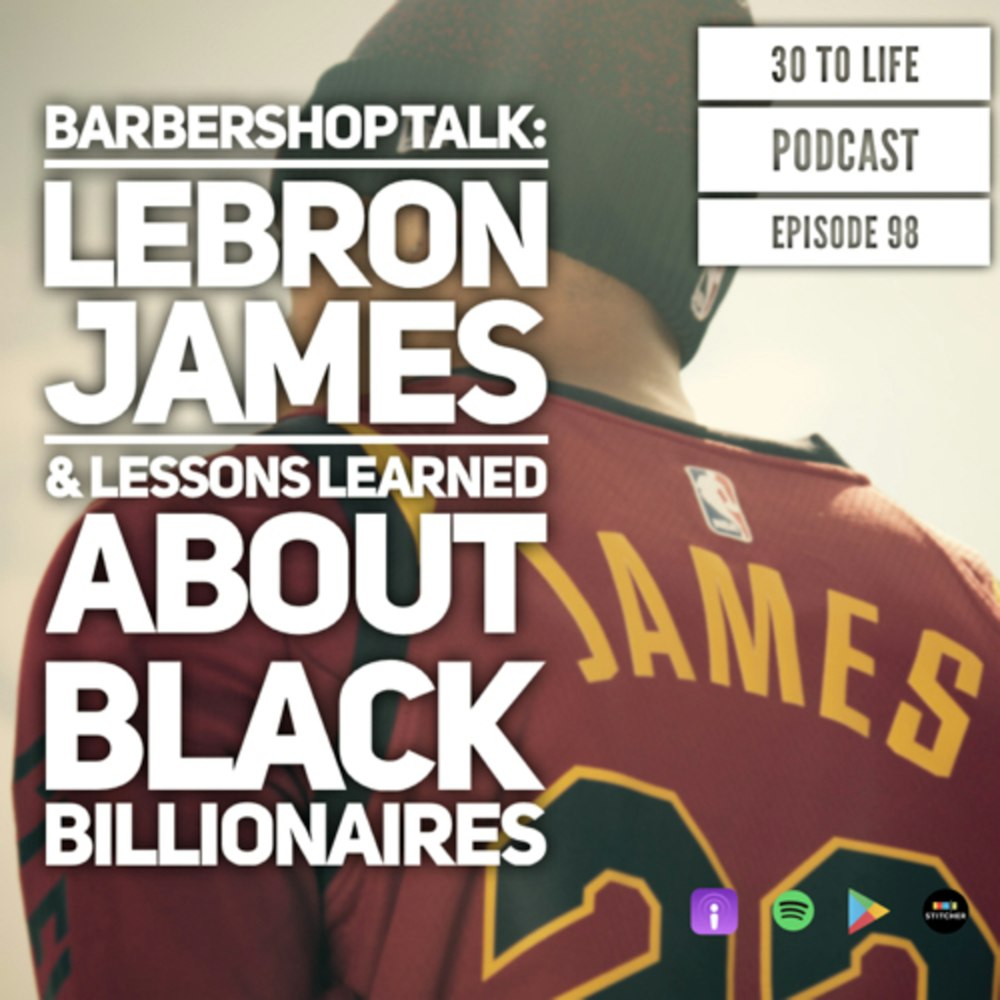 98: Barbershop Talk - Lebron James & Lessons Learned About Black Billionaires