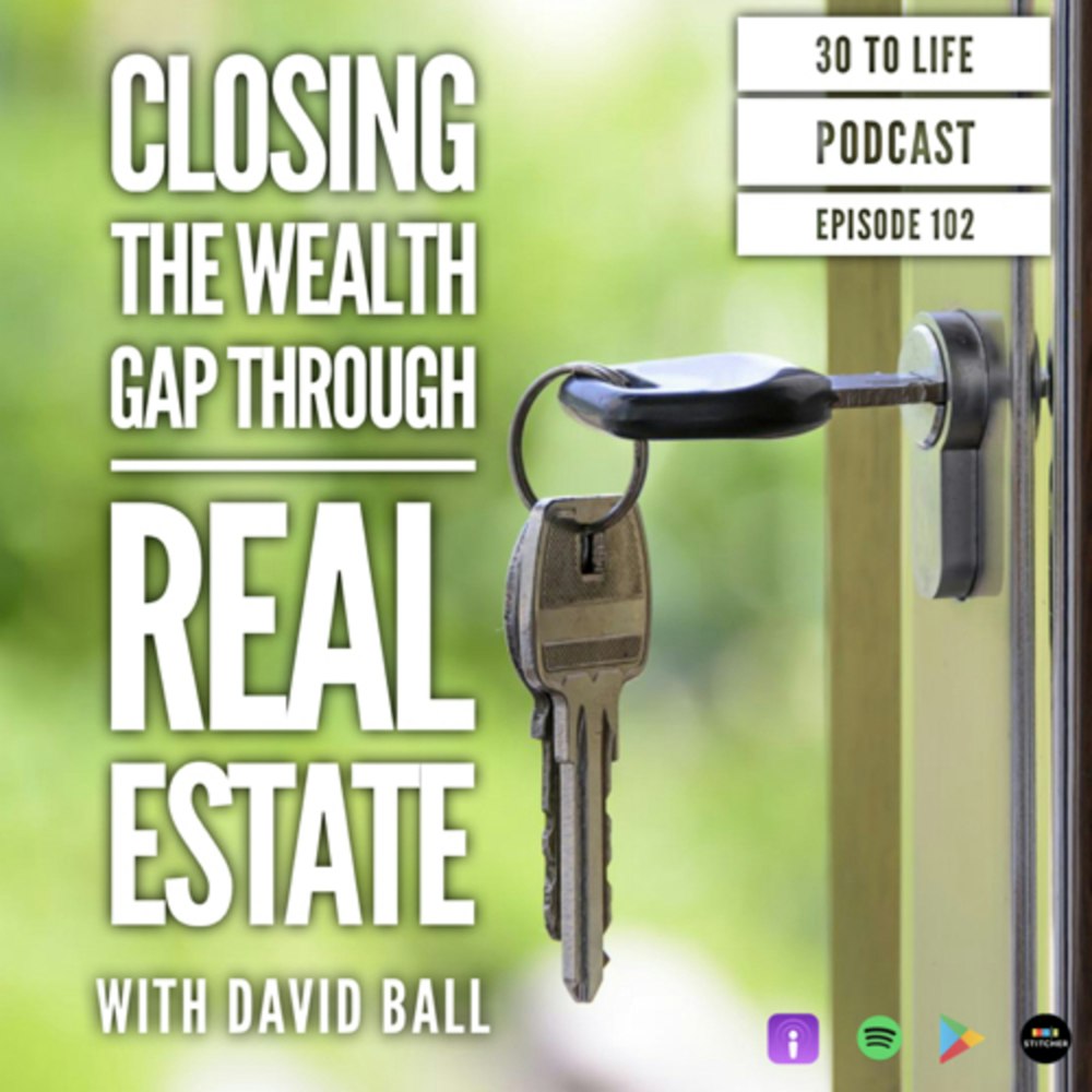 102: Closing The Wealth Gap Through Real Estate with David Ball
