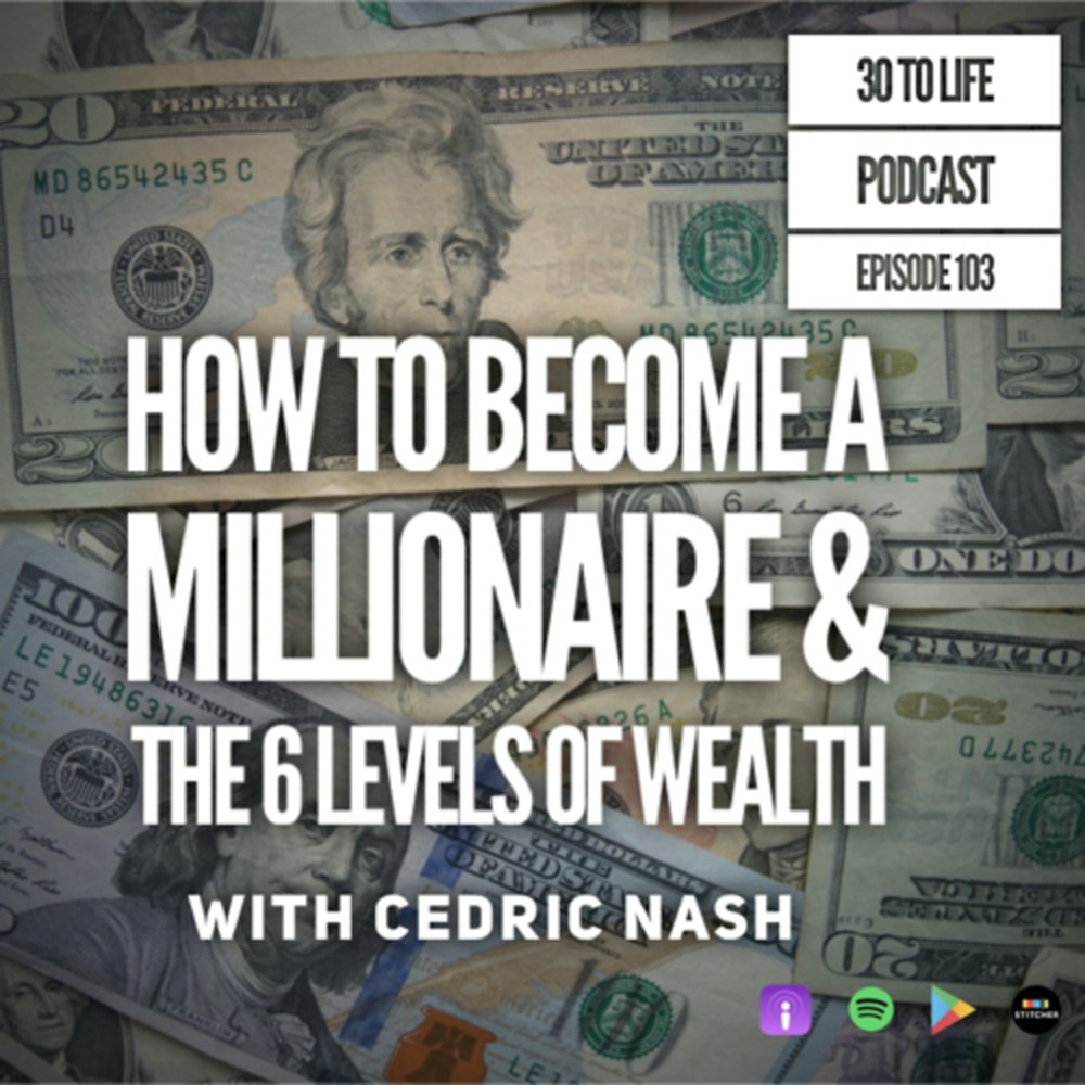 103: How To Become A Millionaire & The 6 Levels of Wealth with Cedric Nash