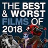 102 - The Best & Worst Films of 2018