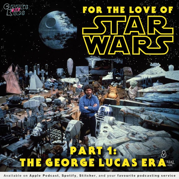 127 - For the Love of Star Wars: Part 1 - The George Lucas Era