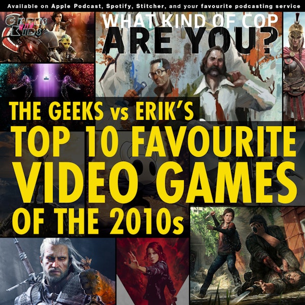 132 - The Geeks vs Erik's Top 10 Favourite Video Games of the 2010s