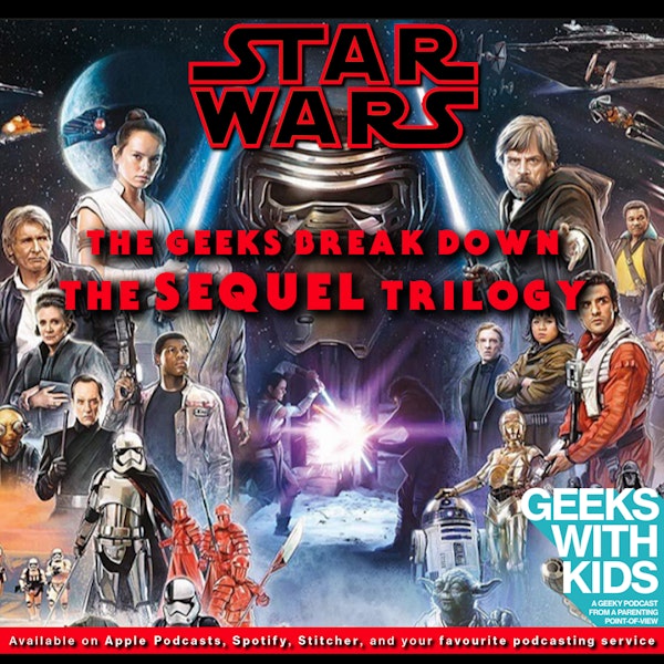 138 - The Geeks Break Down The Star Wars Sequel Trilogy