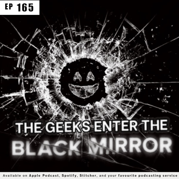 165 - The Geeks Enter The Black Mirror