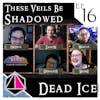 These Veils Be Shadowed | Dead Ice - Campaign 1: Episode 16