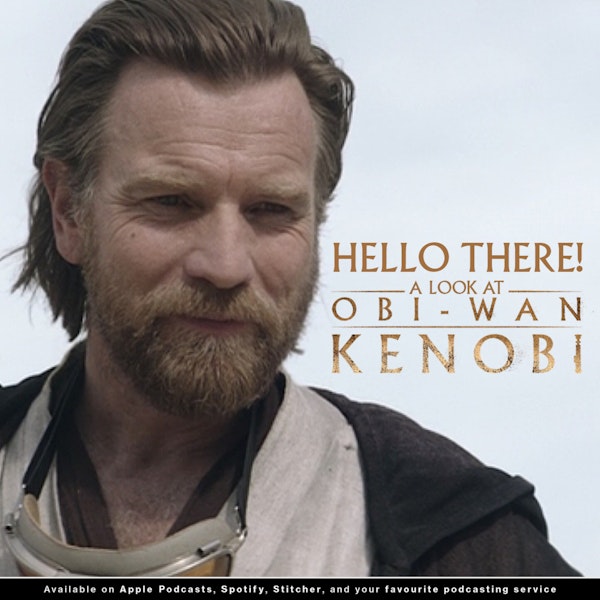 194 - Hello there! The Geeks are looking at Disney+'s Obi-Wan Kenobi