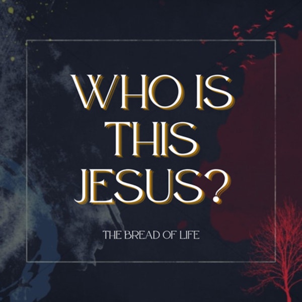 Who is this Jesus: The Bread of Life