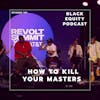 EP. 191- How To Kill Your Masters
