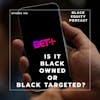 Ep. 198 - Is it Black Owned or Black Targeted?
