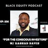 EP. 236 - “For The Conscious Investors” w/ Rashad Davis