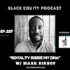 EP. 237 - “Royalty Inside My DNA” w/ Mark Bishop