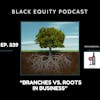 EP. 239 - “Branches Vs. Roots In Business”