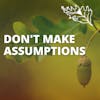 The Four Agreements: Don’t Make Assumptions