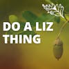 Do a Liz Thing with Suzanne Miller