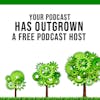 Your Podcast Has OUTGROWN that Free Podcast Host