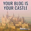 Your Blog is Your Castle