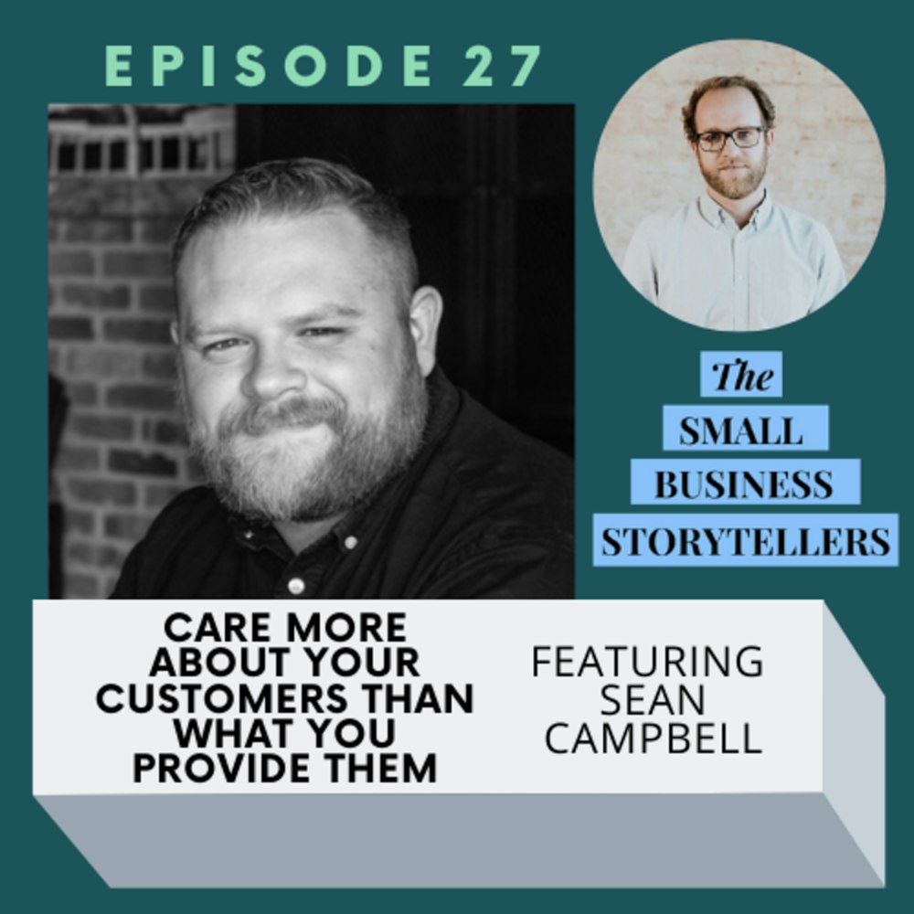 027 | Care More About Your Customers Than What You Provide Them with Sean Campbell of Campbell Creative