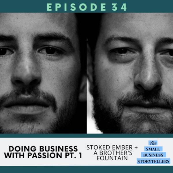 034| Doing Business With PASSION Pt. 1 | Stoked Ember + A Brother's Fountain