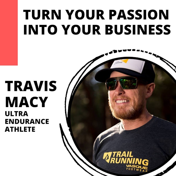 Growing Your Passion Into Your Business with Ultra Endurance Athlete, Travis Macy