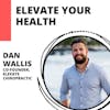 Elevate Your Health with Dr. Dan Wallis of Elevate Chiropractic