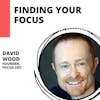 Finding Your Focus: Building an Extraordinary Business with David Wood
