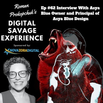 Ep #62 Interview With Asya Blue Owner and Principal of Asya Blue Design - Roman Prokopchuk's Digital Savage Experience Podcast