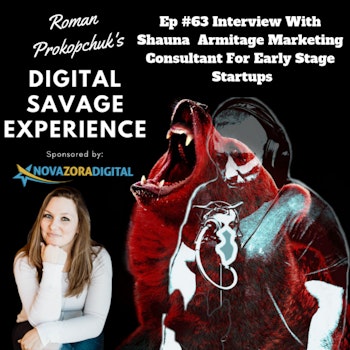 Ep #63 Interview With Shauna Armitage Marketing Consultant For Early Stage Startups - Roman Prokopchuk Digital Savage Experience Podcast
