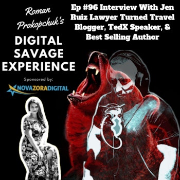 Ep #96 Interview With Jen Ruiz Lawyer Turned Travel Blogger, TedX Speaker, & Best Selling Author - Roman Prokopchuk's Digital Savage Experience Podcast