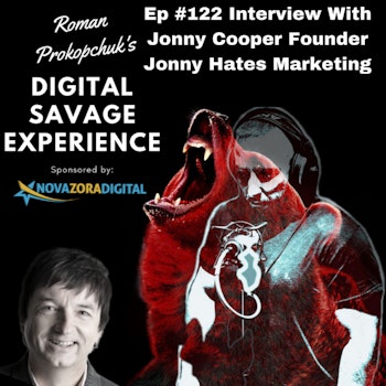Ep #122 Interview With Jonny Cooper Founder Jonny Hates Marketing - Roman Prokopchuk's Digital Savage Experience Podcast